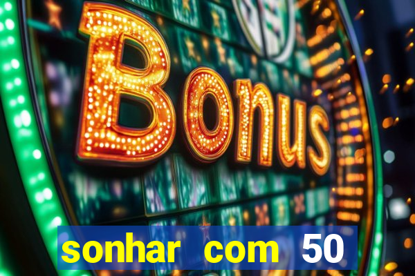 sonhar com 50 reais jogo do bicho